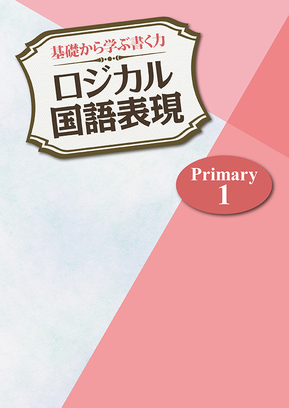 基礎から学ぶ書く力 ロジカル国語表現 Primary1