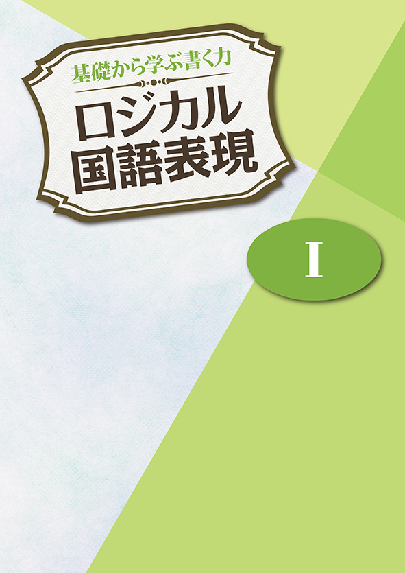 基礎から学ぶ書く力 ロジカル国語表現 Ⅰ