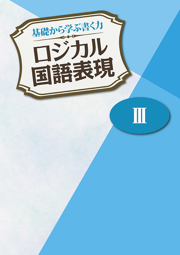 基礎から学ぶ書く力 ロジカル国語表現 Ⅲ